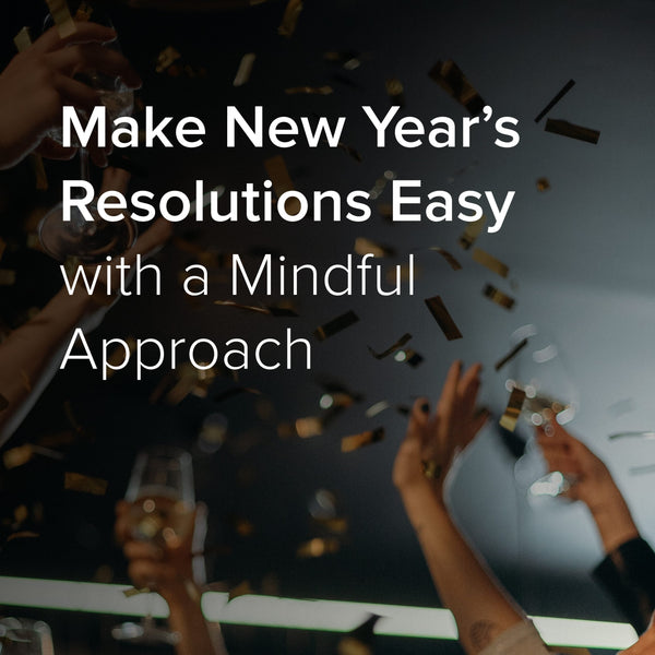 Make New Year’s resolutions easy with a mindful approach