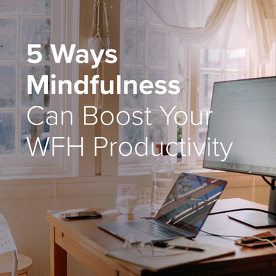5 Ways Mindfulness Can Boost Your WFH Productivity — sunlit home office desk with laptop, monitor, notebook