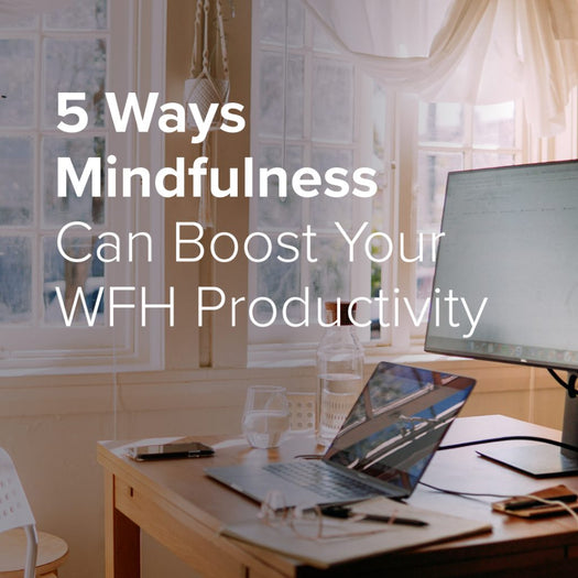 5 Ways Mindfulness Can Boost Your WFH Productivity — sunlit home office desk with laptop, monitor, notebook