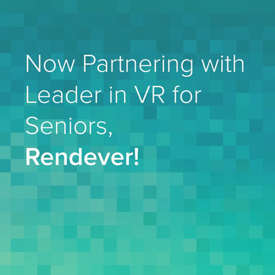 Now Partnering with Leader in VR for Seniors, Rendever!