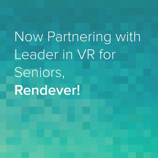Now Partnering with Leader in VR for Seniors, Rendever!