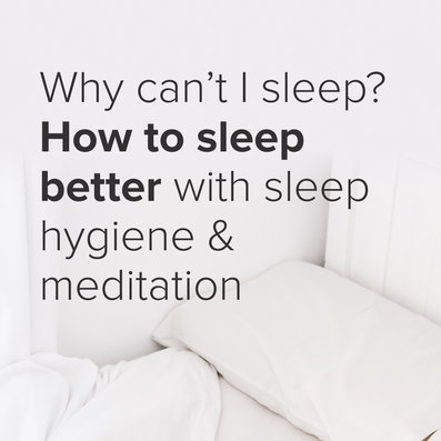 Why can't I sleep? How to sleep better with sleep hygiene & meditation