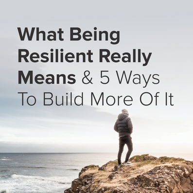 What Being Resilient Really Means & 5 Ways To Build More Of It