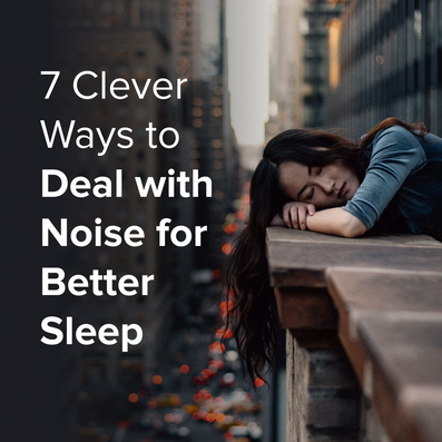 7 Clever Ways to Deal with Noise for Better Sleep