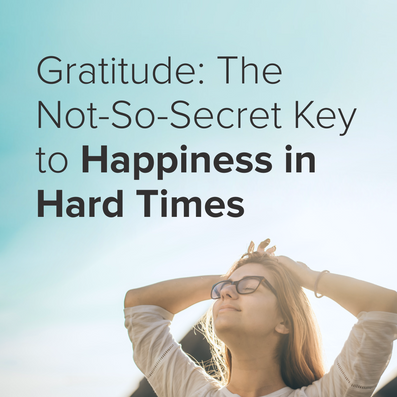 Gratitude: The Not-So-Secret Key to Happiness in Hard Times