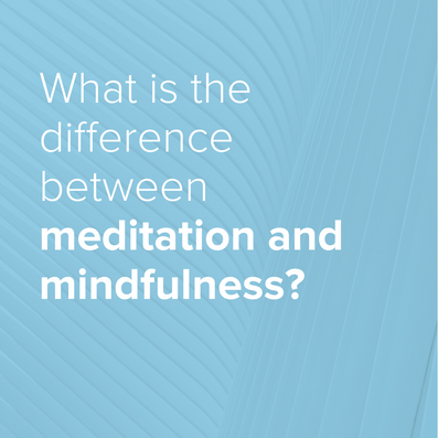 What is the difference between meditation and mindfulness?