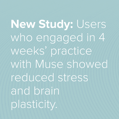 NEW STUDY: Users who engaged in 4 weeks’ practice with Muse showed reduced stress and brain plasticity.