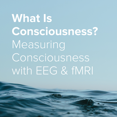 What Is Consciousness? Measuring Consciousness with EEG & fMRI