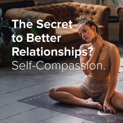 The Secret To Better Relationships? Self-Compassion. Here’s How To Practice It.