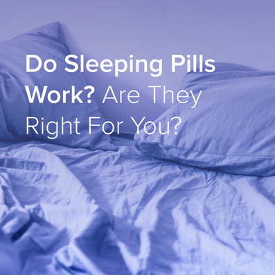 Do Sleeping Pills Work? Are They Right For You?